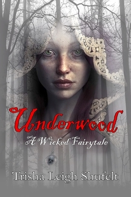 Underwood: A Wicked Fairytale by Trisha Leigh Shufelt