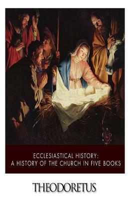 Ecclesiastical History: A History of the Church in Five Books by Theodoretus