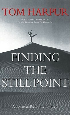 Finding the Still Point: A Spiritual Response to Stress by Tom Harpur
