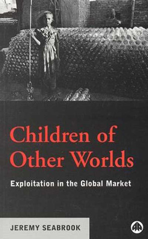 Children of Other Worlds: Exploitation in the Global Market by Jeremy Seabrook