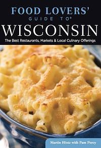 Food Lovers' Guide to® Wisconsin: The Best Restaurants, Markets &amp; Local Culinary Offerings by Martin Hintz, Pam Percy