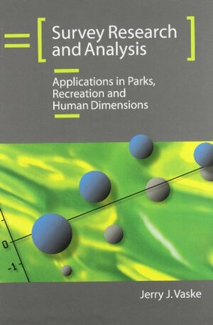 Survey Research And Analysis: Applications In Parks, Recreation And Human Dimensions by Jerry J. Vaske