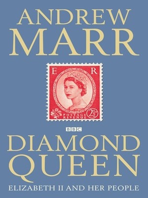 Diamond Queen: Elizabeth II and Her People by Andrew Marr