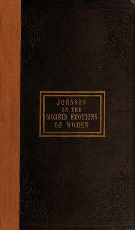 The morbid emotions of women by Walter Johnson