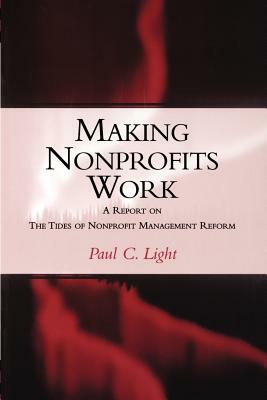 Making Nonprofits Work: A Report on the Tides of Nonprofit Management Reform by Paul C. Light