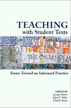 Teaching With Student Texts: Essays Toward an Informed Practice by Joseph Harris, Charles Paine, John D. Miles