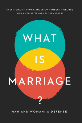 What Is Marriage?: Man and Woman: A Defense by Ryan T. Anderson, Robert P. George, Sherif Gergis