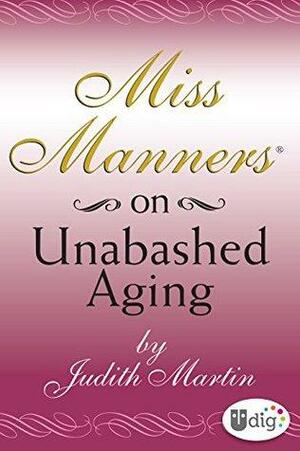 Miss Manners: On Unabashed Aging by Judith Martin