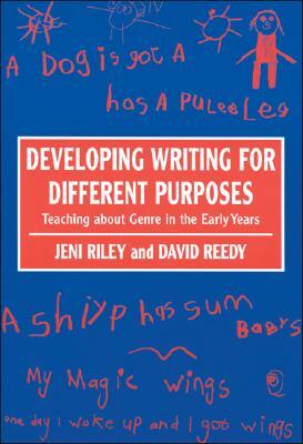 Developing Writing for Different Purposes: Teaching about Genre in the Early Years by David Reedy, Jeni Riley