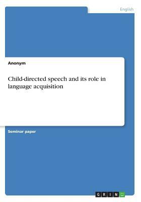 Child-directed speech and its role in language acquisition by Anonym