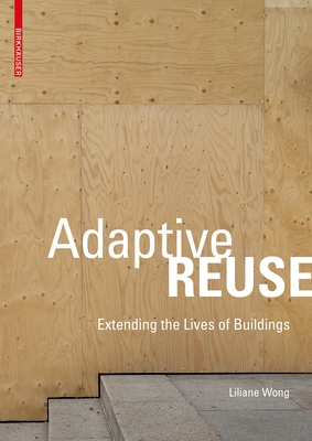 Adaptive Reuse: Extending the Lives of Buildings by Liliane Wong