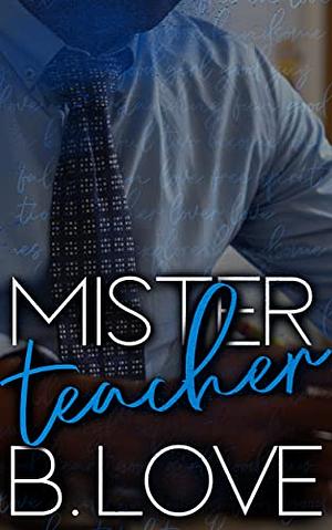 Mister Teacher (The Mister Series Book 6) by B. Love