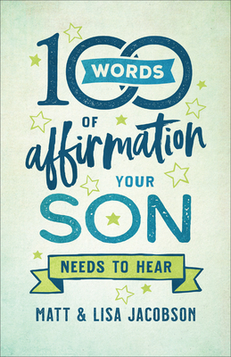 100 Words of Affirmation Your Son Needs to Hear by Lisa Jacobson, Matt Jacobson