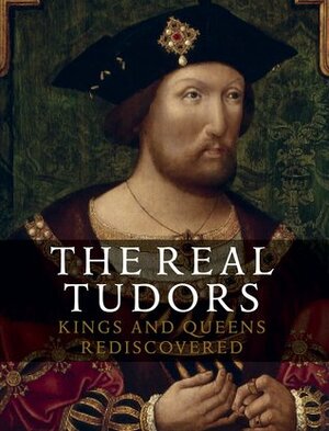 The Real Tudors: Kings and Queens Rediscovered by Charlotte Bolland, Tarnya Cooper