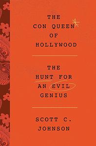 The Con Queen of Hollywood: The Hunt for an Evil Genius by Scott C. Johnson