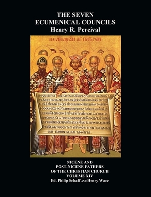 The Seven Ecumenical Councils Of The Undivided Church: Their Canons And Dogmatic Decrees Together With The Canons Of All The Local synods Which Have R by Henry Wace, Henry R. Percival