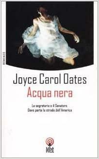 Acqua nera: la segretaria e il senatore. Dove porta la strada dell'America by Joyce Carol Oates