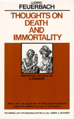 Thoughts on Death and Immortality: From the Papers of a Thinker, Along with an Appendix of Theological-Satirical Epigrams by Ludwig Feuerbach