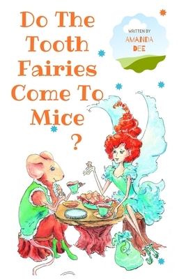 Do The Tooth Fairies Come To Mice?: A Bedtime Story for Little Children by Amanda Dee