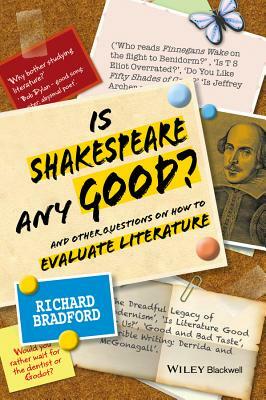 Is Shakespeare Any Good?: And Other Questions on How to Evaluate Literature by Richard Bradford