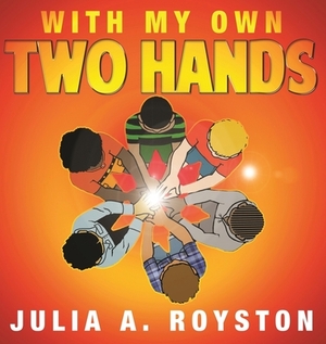 With My Own Two Hands by Julia a. Royston