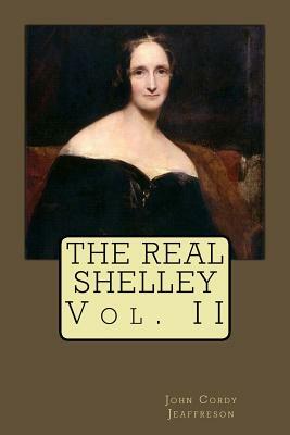 The Real Shelley: Vol. II by John Cordy Jeaffreson