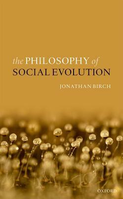 The Philosophy of Social Evolution by Jonathan Birch