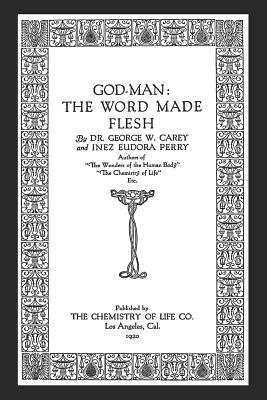 God-Man: The Word Made Flesh by Inez Eudora Perry, George W. Carey