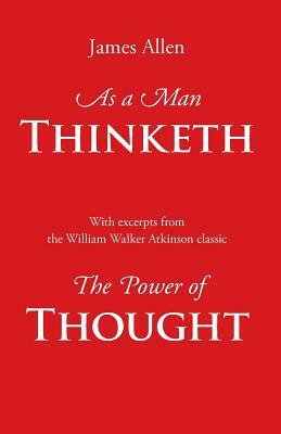 As a Man Thinketh, with Excerpts from the Power of Thought by James Allen