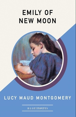 Emily of New Moon Illustrated by L.M. Montgomery