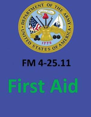 FM 4-25.11 First Aid. By: United States. Department of the Army by United States Department of the Army