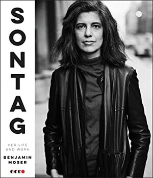 Sontag: Her Life and Work by Benjamin Moser