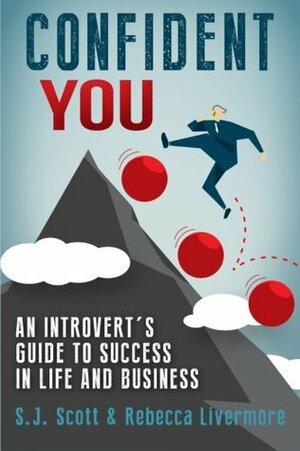 Confident You: An Introvert's Guide to Success in Life and Business by Rebecca Livermore, S.J. Scott