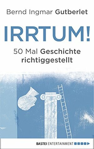 Irrtum!: 50 Mal Geschichte richtiggestellt by Bernd Ingmar Gutberlet