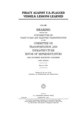 Piracy against U.S.-flagged vessels: lessons learned by Committee on Transportation and (house), United S. Congress, United States House of Representatives
