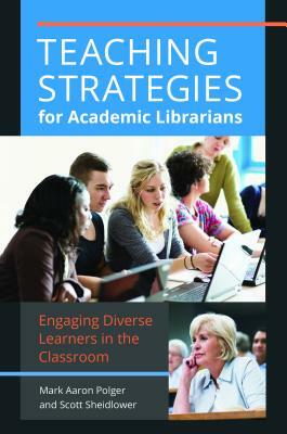 Engaging Diverse Learners: Teaching Strategies for Academic Librarians by Mark Aaron Polger, Scott Sheidlower
