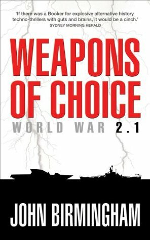 Weapons of Choice: World War 2.1 by John Birmingham