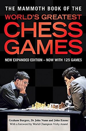 The Mammoth Book of the World's Greatest Chess Games. Graham Burgess, John Nunn, John Emms by Graham Burgess