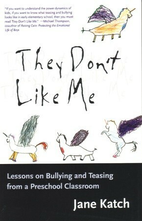 They Don't Like Me: Lessons on Bullying and Teasing from a Preschool Classroom by Jane Katch