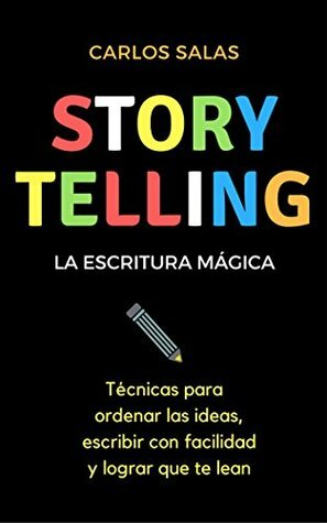 Storytelling, la escritura mágica: Técnicas para ordenar las ideas, escribir con facilidad y hacer que te lean by Carlos Salas