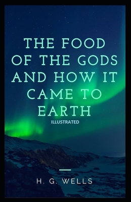 The Food of the Gods and How It Came to Earth Illustrated by H.G. Wells