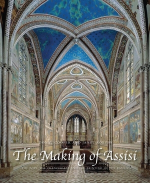 The Making of Assisi: The Pope, the Franciscans, and the Painting of the Basilica by Janet Eileen Robson, Donal Cooper