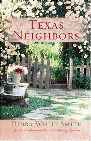 Texas Neighbors: Grace for New Beginnings Abides in Three Endearing Romances by Debra White Smith