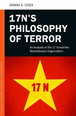 17N's Philosophy of Terror: An Analysis of the 17 November Revolutionary Organization by Ioanne K. Lekea