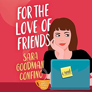 For the Love of Friends by Sara Goodman Confino