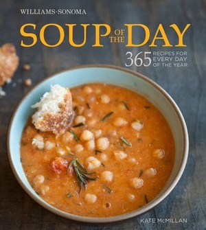 Williams-Sonoma Soup of the Day: 365 Recipes for Every Day of the Year by Erin Kunkel, Kate McMillan