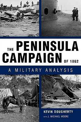 The Peninsula Campaign of 1862: A Military Analysis by Kevin Dougherty