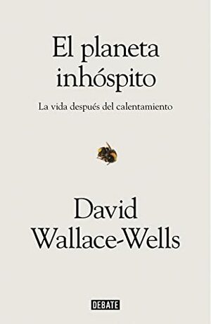 El planeta inhóspito: La vida después del calentamiento by David Wallace-Wells