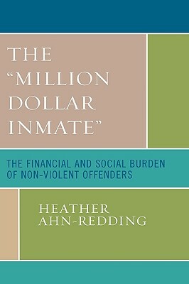 Million Dollar Inmate: The Financial and Social Burden of Nonviolent Offenders by Heather Ahn-Redding