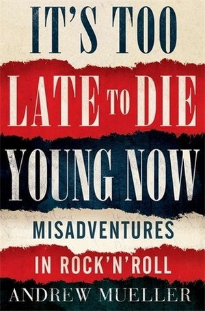 It's Too Late to Die Young Now by Andrew Mueller